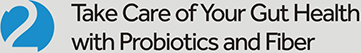 Take Care of Your Gut Health with Probiotics and Fiber